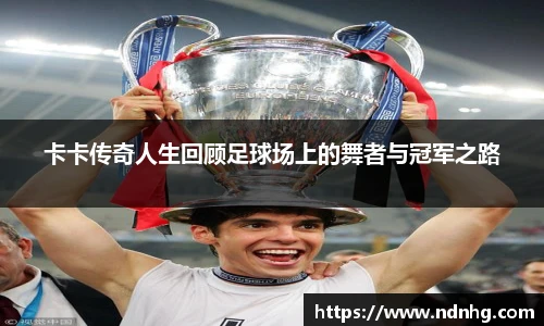 卡卡传奇人生回顾足球场上的舞者与冠军之路